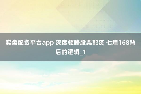 实盘配资平台app 深度领略股票配资 七煌168背后的逻辑_1